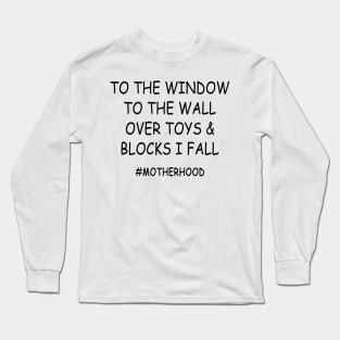 To The Window To The Wall Over Toys & Blocks I Fall #Motherhood Shirt Long Sleeve T-Shirt